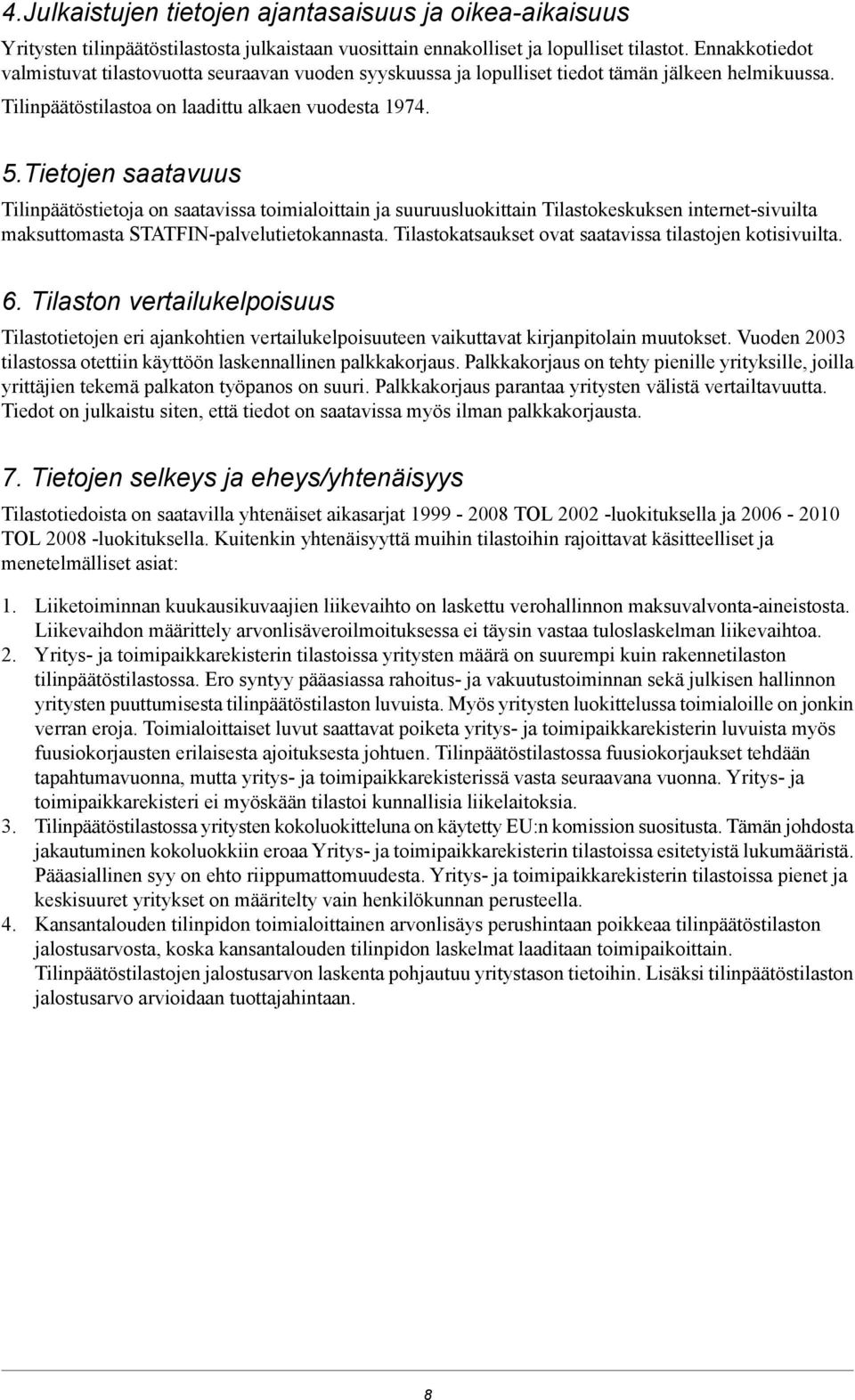 Tietojen saatavuus Tilinpäätöstietoja on saatavissa toimialoittain ja suuruusluokittain Tilastokeskuksen internet-sivuilta maksuttomasta STATFIN-palvelutietokannasta.