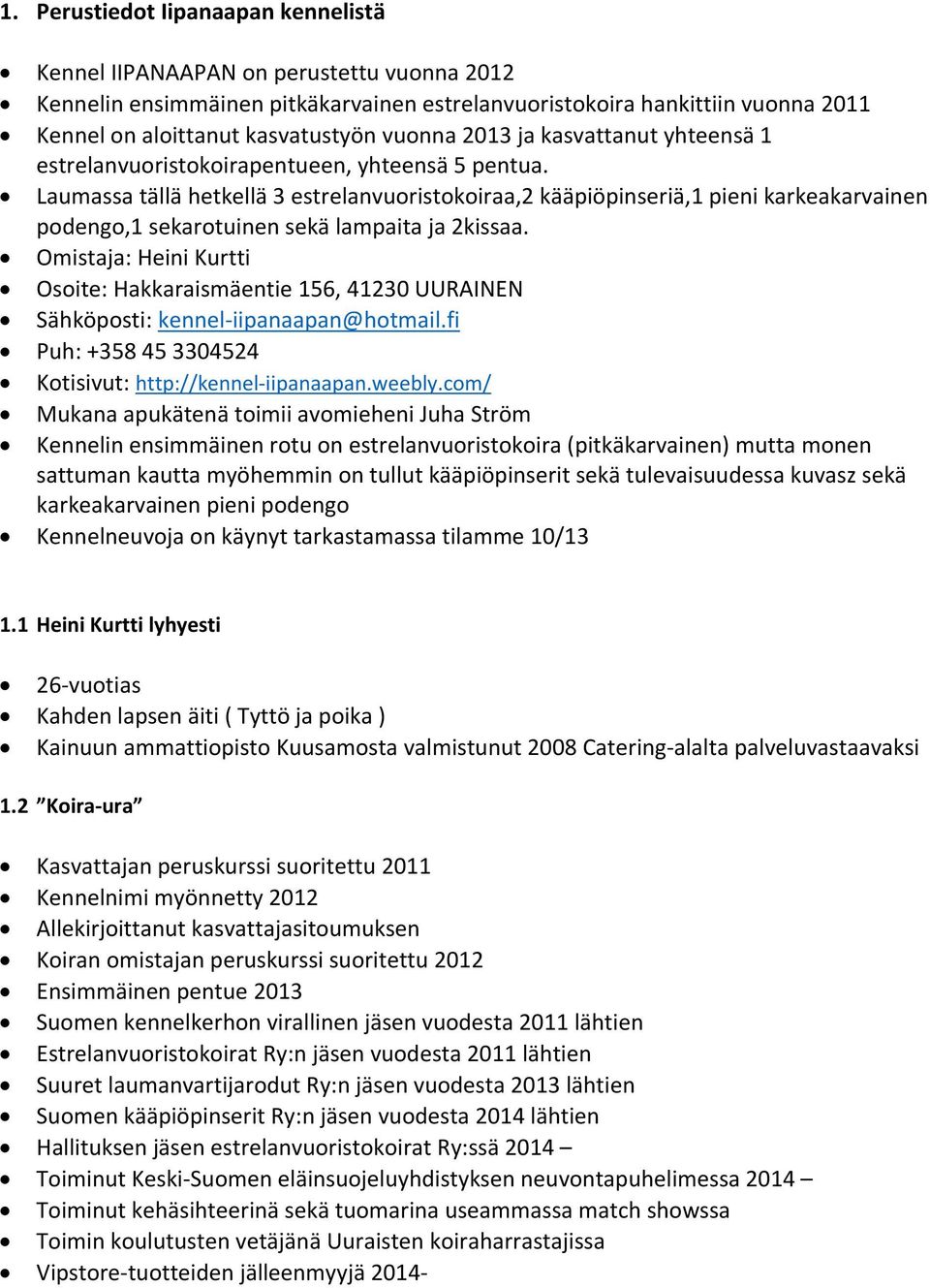 Laumassa tällä hetkellä 3 estrelanvuoristokoiraa,2 kääpiöpinseriä,1 pieni karkeakarvainen podengo,1 sekarotuinen sekä lampaita ja 2kissaa.