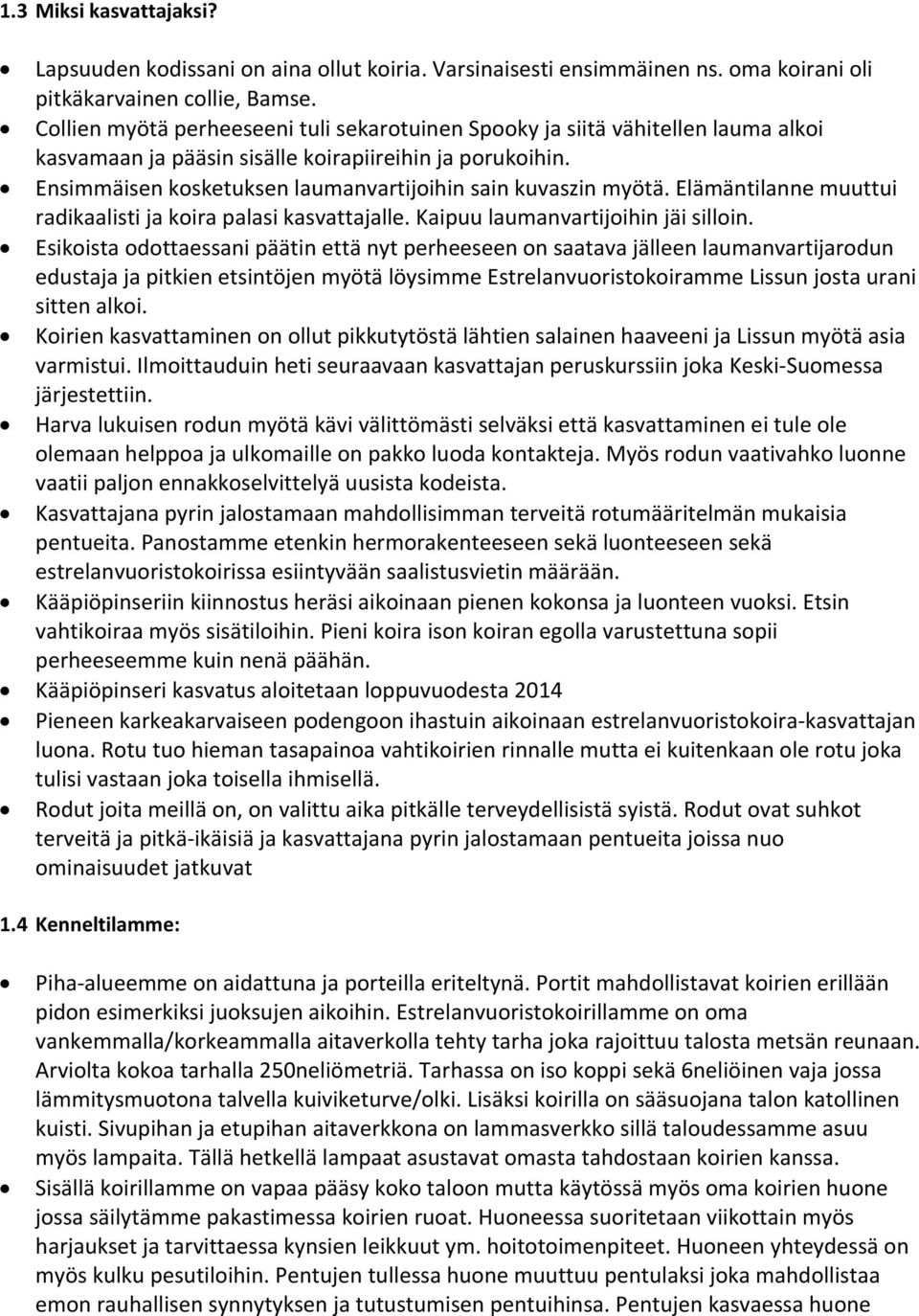 Ensimmäisen kosketuksen laumanvartijoihin sain kuvaszin myötä. Elämäntilanne muuttui radikaalisti ja koira palasi kasvattajalle. Kaipuu laumanvartijoihin jäi silloin.