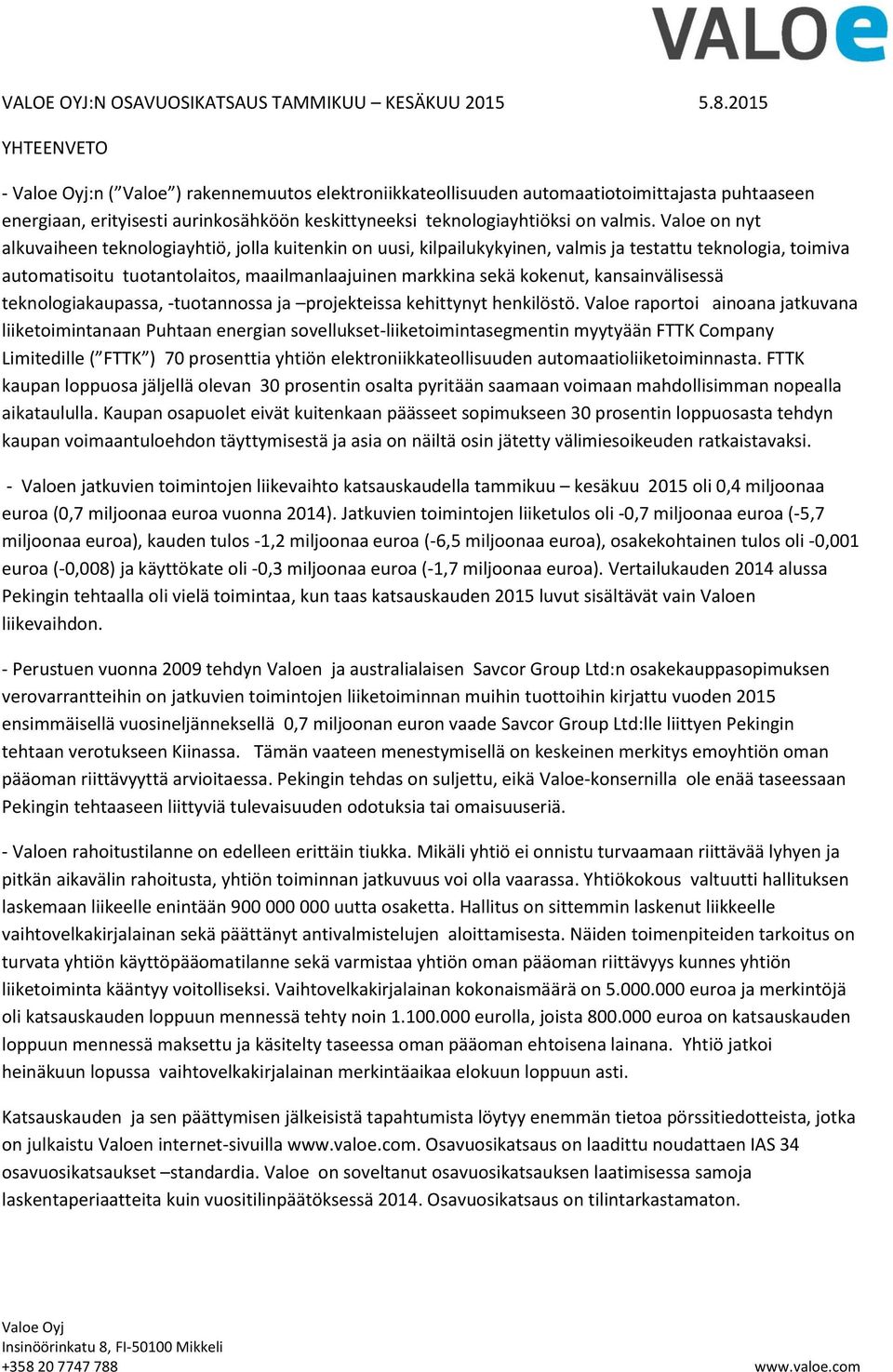 Valoe on nyt alkuvaiheen teknologiayhtiö, jolla kuitenkin on uusi, kilpailukykyinen, valmis ja testattu teknologia, toimiva automatisoitu tuotantolaitos, maailmanlaajuinen markkina sekä kokenut,