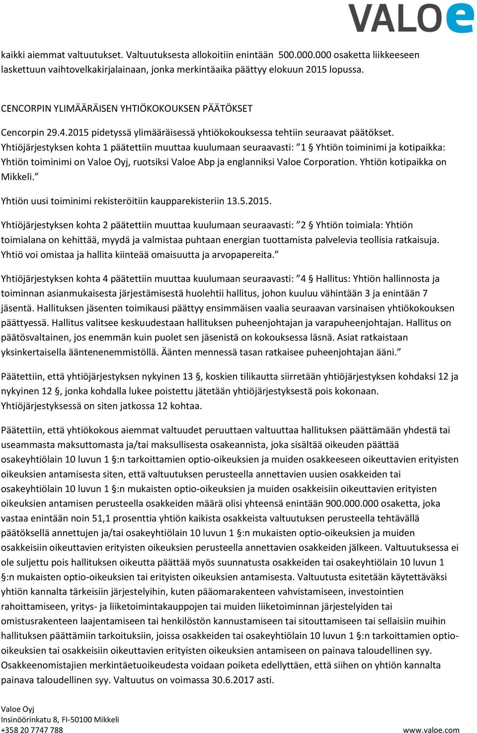 Yhtiöjärjestyksen kohta 1 päätettiin muuttaa kuulumaan seuraavasti: 1 Yhtiön toiminimi ja kotipaikka: Yhtiön toiminimi on, ruotsiksi Valoe Abp ja englanniksi Valoe Corporation.