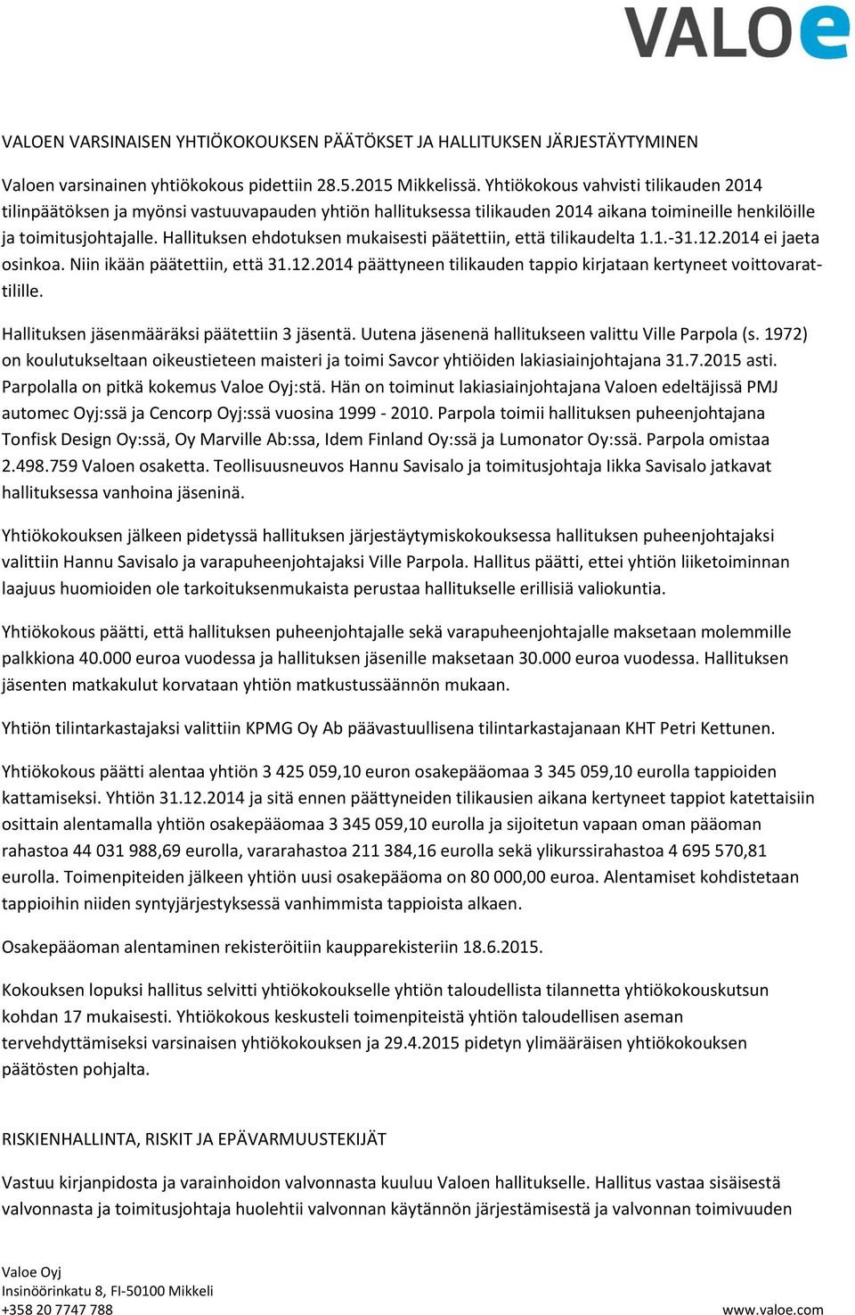 Hallituksen ehdotuksen mukaisesti päätettiin, että tilikaudelta 1.1.-31.12.2014 ei jaeta osinkoa. Niin ikään päätettiin, että 31.12.2014 päättyneen tilikauden tappio kirjataan kertyneet voittovarattilille.