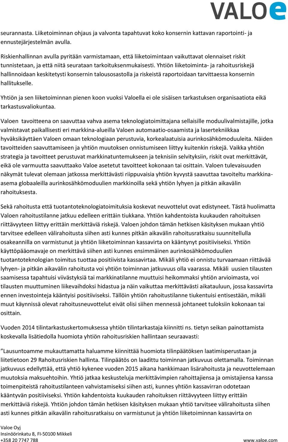 Yhtiön liiketoiminta- ja rahoitusriskejä hallinnoidaan keskitetysti konsernin talousosastolla ja riskeistä raportoidaan tarvittaessa konsernin hallitukselle.