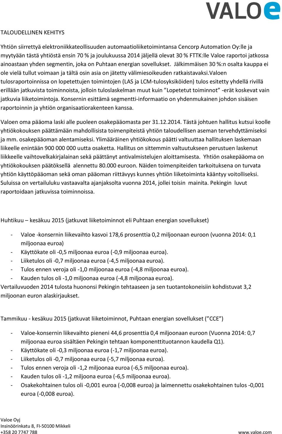 Jälkimmäisen 30 %:n osalta kauppa ei ole vielä tullut voimaan ja tältä osin asia on jätetty välimiesoikeuden ratkaistavaksi.