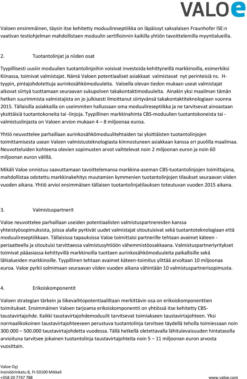 Nämä Valoen potentiaaliset asiakkaat valmistavat nyt perinteisiä ns. H- tyypin, pintajohdotettuja aurinkosähkömoduuleita.