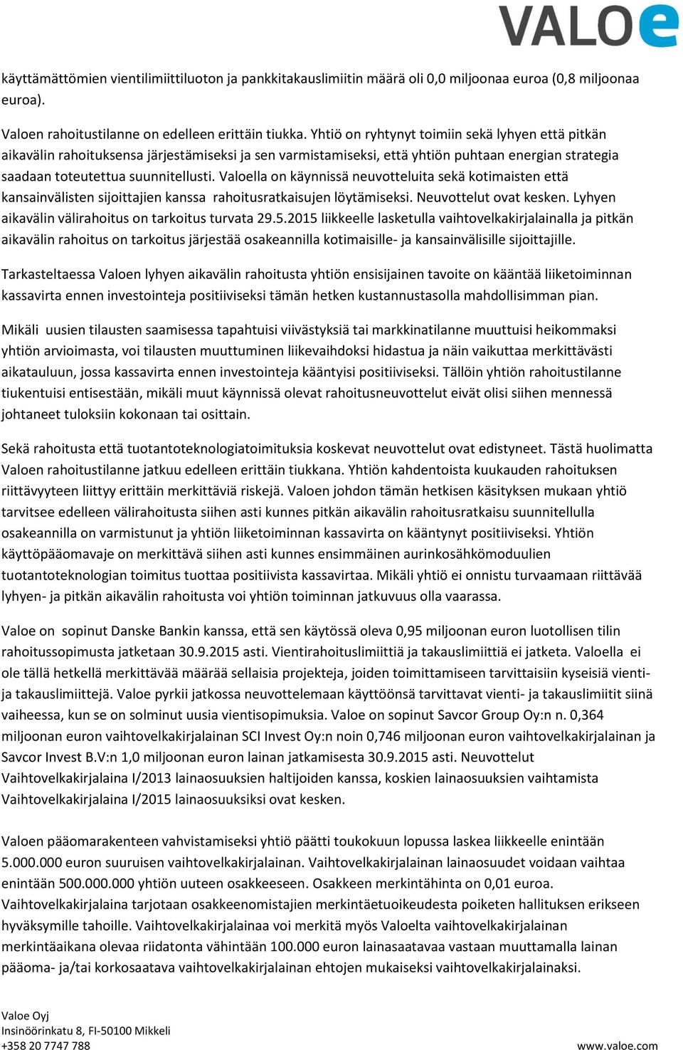 Valoella on käynnissä neuvotteluita sekä kotimaisten että kansainvälisten sijoittajien kanssa rahoitusratkaisujen löytämiseksi. Neuvottelut ovat kesken.