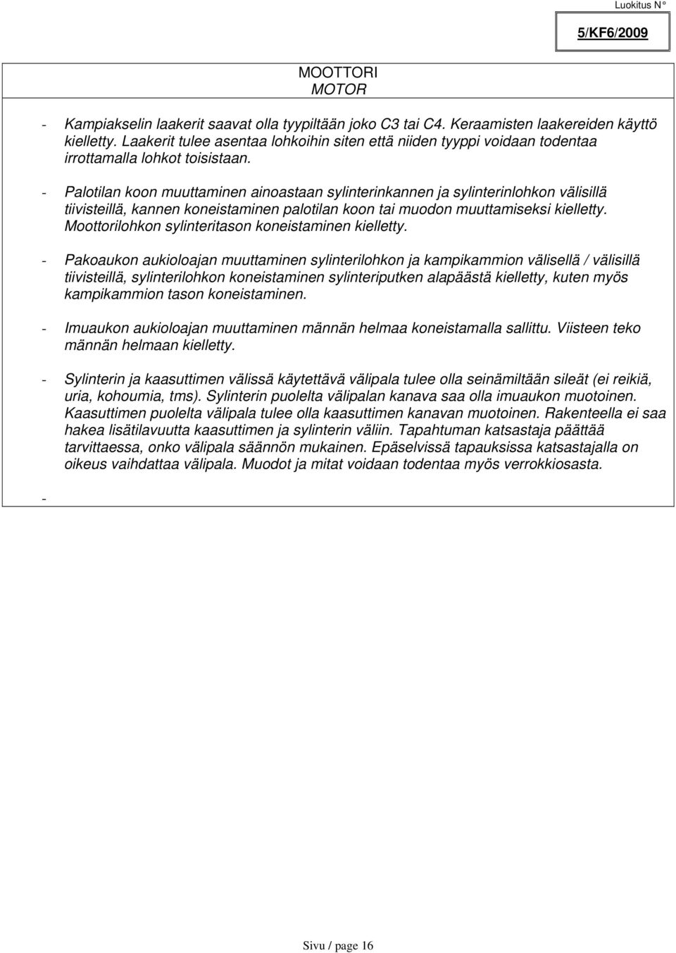 - Palotilan koon muuttaminen ainoastaan sylinterinkannen ja sylinterinlohkon välisillä tiivisteillä, kannen koneistaminen palotilan koon tai muodon muuttamiseksi kielletty.