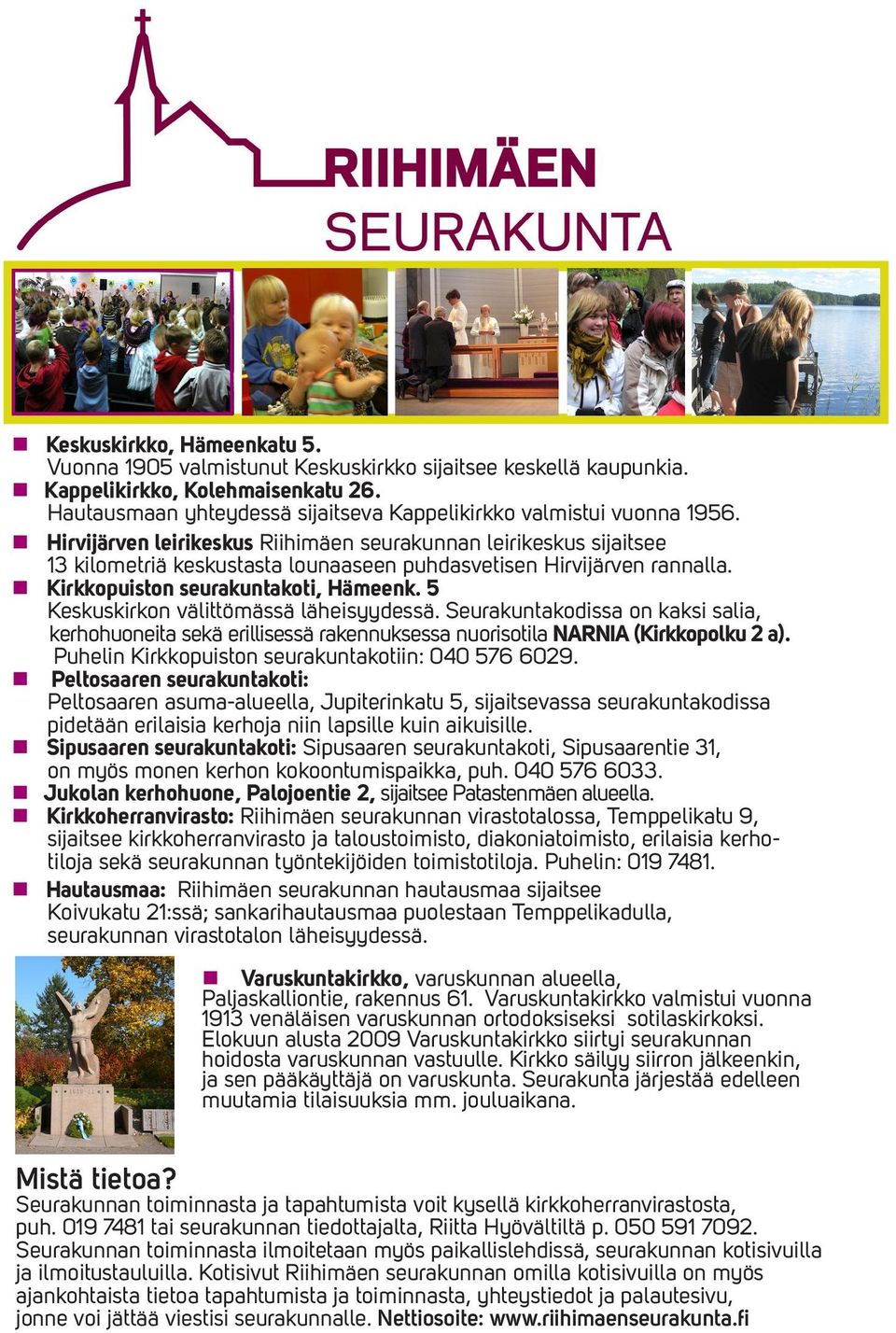 5 Keskuskirkon välittömässä läheisyydessä. Seurakuntakodissa on kaksi salia, kerhohuoneita sekä erillisessä rakennuksessa nuorisotila NARNIA (Kirkkopolku 2 a).