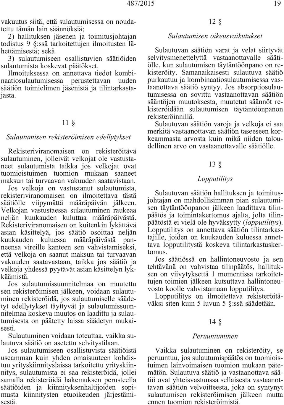 Ilmoituksessa on annettava tiedot kombinaatiosulautumisessa perustettavan uuden säätiön toimielimen jäsenistä ja tilintarkastajasta.