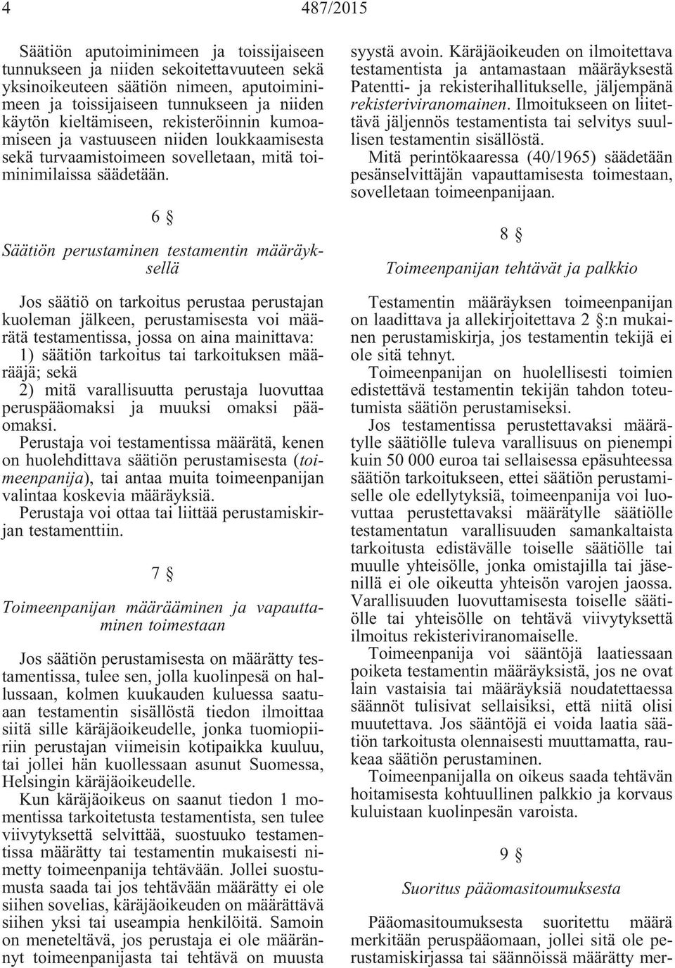 6 Säätiön perustaminen testamentin määräyksellä Jos säätiö on tarkoitus perustaa perustajan kuoleman jälkeen, perustamisesta voi määrätä testamentissa, jossa on aina mainittava: 1) säätiön tarkoitus