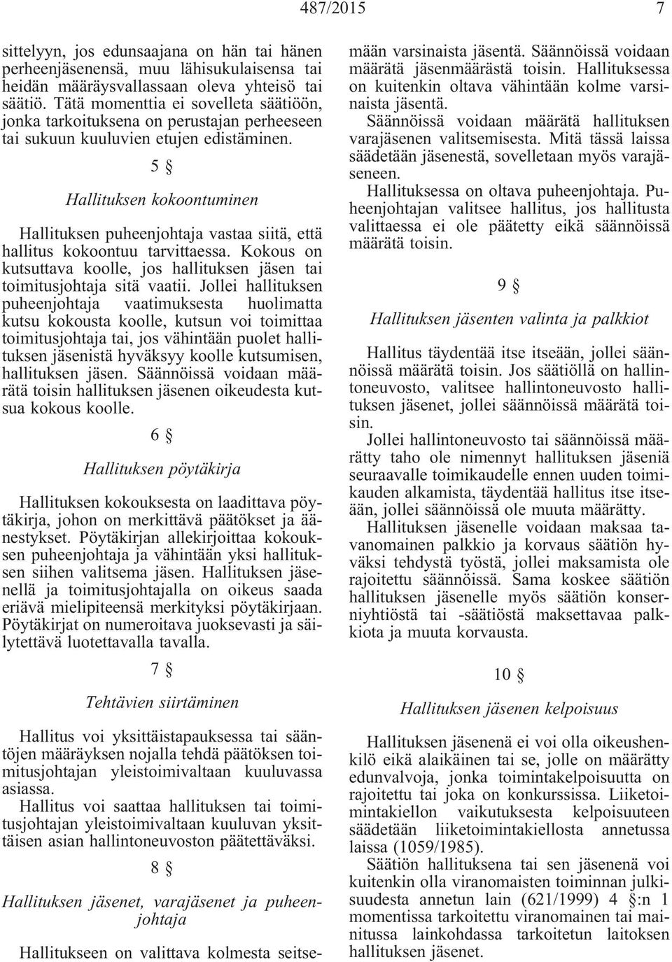 5 Hallituksen kokoontuminen Hallituksen puheenjohtaja vastaa siitä, että hallitus kokoontuu tarvittaessa. Kokous on kutsuttava koolle, jos hallituksen jäsen tai toimitusjohtaja sitä vaatii.