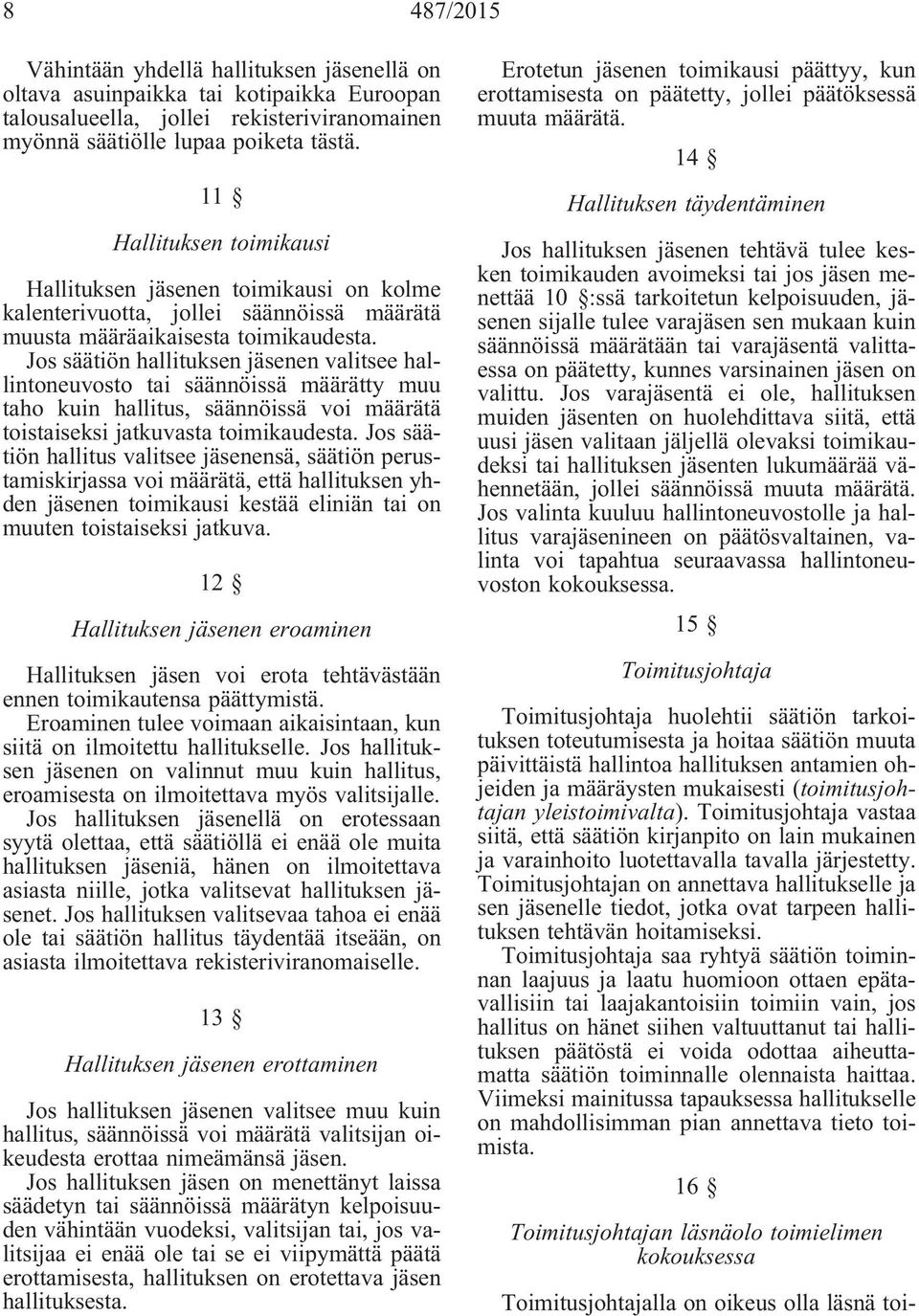 Jos säätiön hallituksen jäsenen valitsee hallintoneuvosto tai säännöissä määrätty muu taho kuin hallitus, säännöissä voi määrätä toistaiseksi jatkuvasta toimikaudesta.