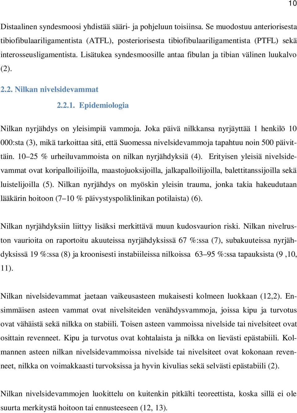 Lisätukea syndesmoosille antaa fibulan ja tibian välinen luukalvo (2). 2.2. Nilkan nivelsidevammat 2.2.1. Epidemiologia Nilkan nyrjähdys on yleisimpiä vammoja.