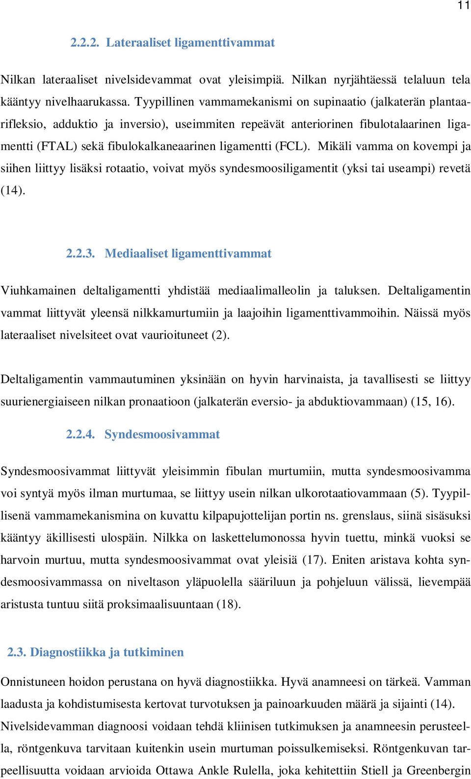 (FCL). Mikäli vamma on kovempi ja siihen liittyy lisäksi rotaatio, voivat myös syndesmoosiligamentit (yksi tai useampi) revetä (14). 2.2.3.