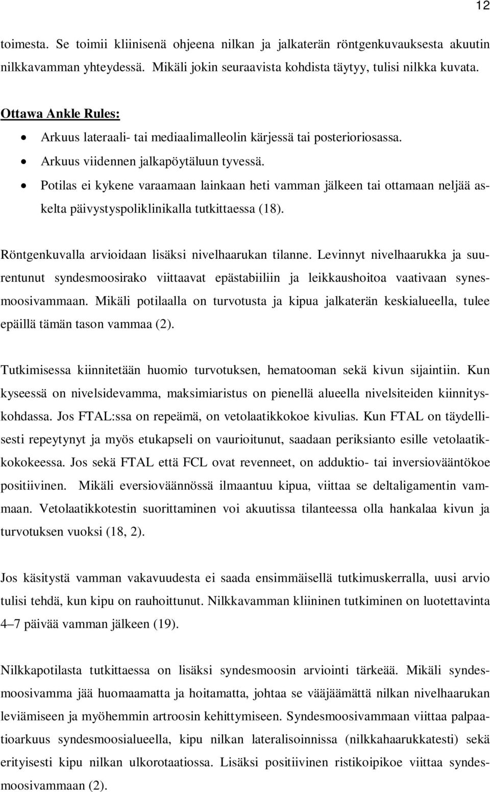 Potilas ei kykene varaamaan lainkaan heti vamman jälkeen tai ottamaan neljää askelta päivystyspoliklinikalla tutkittaessa (18). Röntgenkuvalla arvioidaan lisäksi nivelhaarukan tilanne.