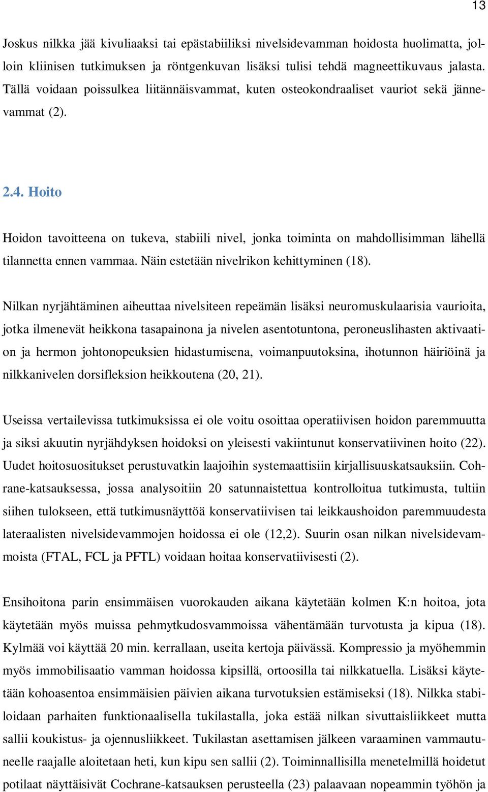 Hoito Hoidon tavoitteena on tukeva, stabiili nivel, jonka toiminta on mahdollisimman lähellä tilannetta ennen vammaa. Näin estetään nivelrikon kehittyminen (18).