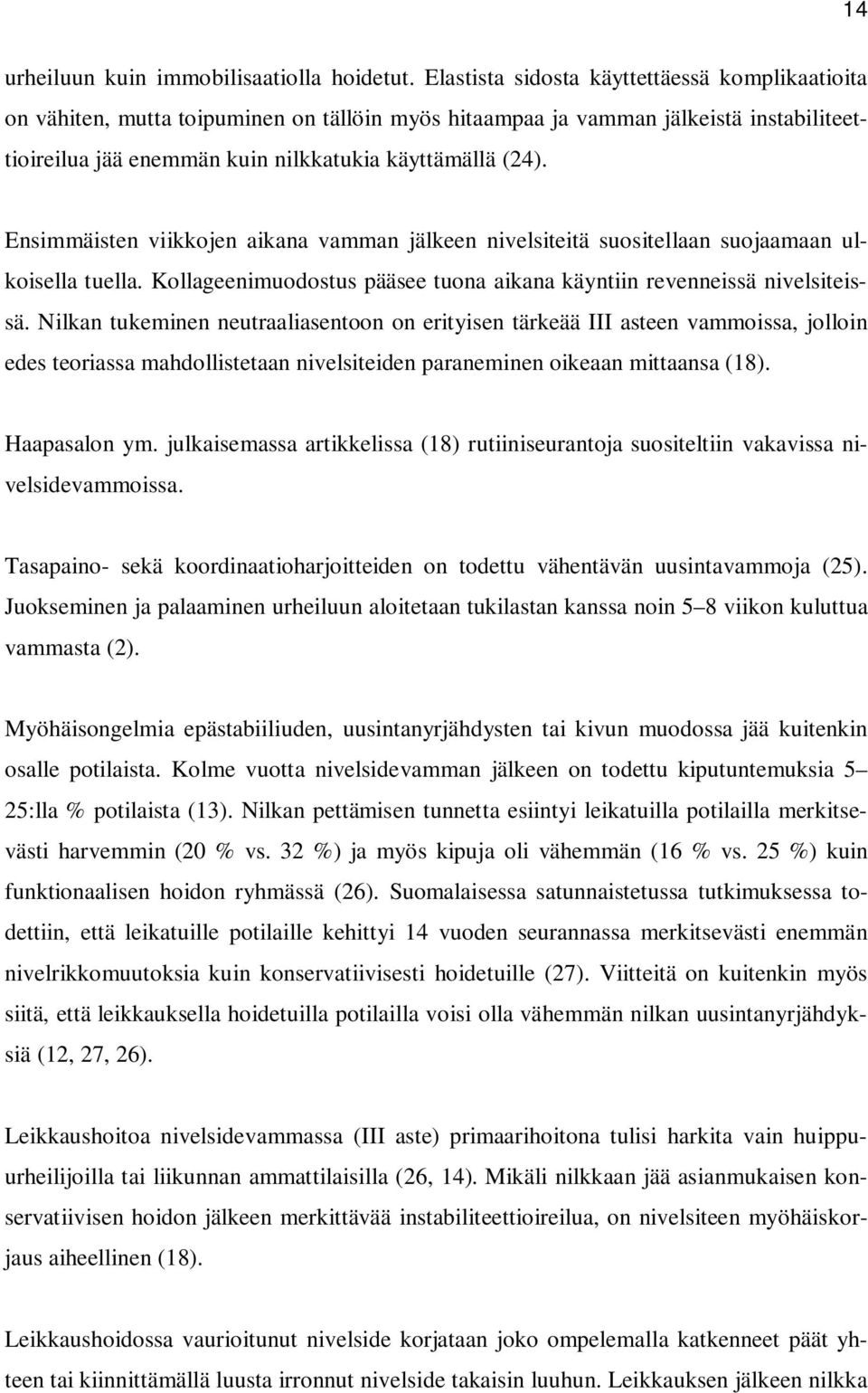 Ensimmäisten viikkojen aikana vamman jälkeen nivelsiteitä suositellaan suojaamaan ulkoisella tuella. Kollageenimuodostus pääsee tuona aikana käyntiin revenneissä nivelsiteissä.