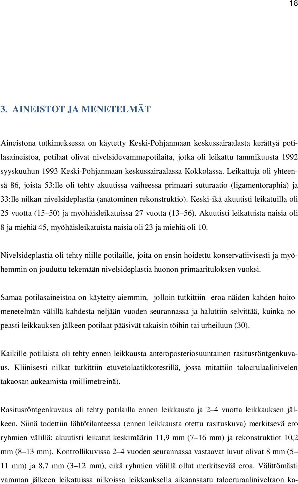 Leikattuja oli yhteensä 86, joista 53:lle oli tehty akuutissa vaiheessa primaari suturaatio (ligamentoraphia) ja 33:lle nilkan nivelsideplastia (anatominen rekonstruktio).