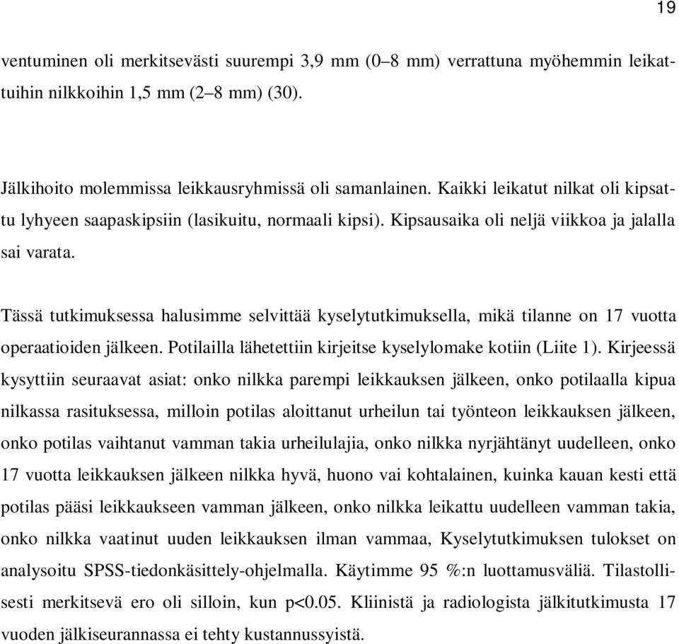 Tässä tutkimuksessa halusimme selvittää kyselytutkimuksella, mikä tilanne on 17 vuotta operaatioiden jälkeen. Potilailla lähetettiin kirjeitse kyselylomake kotiin (Liite 1).