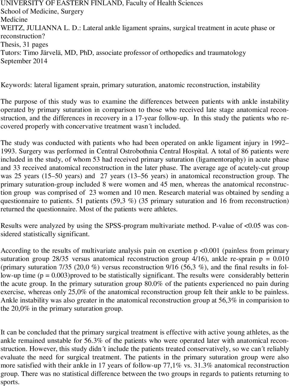 Thesis, 31 pages Tutors: Timo Järvelä, MD, PhD, associate professor of orthopedics and traumatology September 2014 Keywords: lateral ligament sprain, primary suturation, anatomic reconstruction,