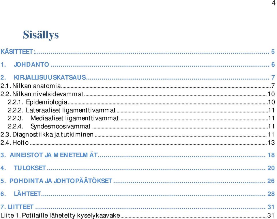 Syndesmoosivammat...11 2.3. Diagnostiikka ja tutkiminen... 11 2.4. Hoito... 13 3. AINEISTOT JA MENETELMÄT... 18 4. TULOKSET.