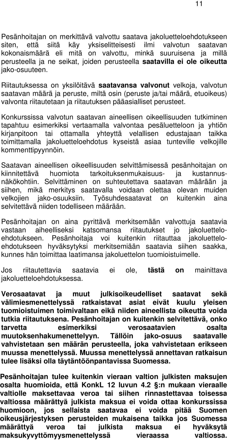 Riitautuksessa on yksilöitävä saatavansa valvonut velkoja, valvotun saatavan määrä ja peruste, miltä osin (peruste ja/tai määrä, etuoikeus) valvonta riitautetaan ja riitautuksen pääasialliset