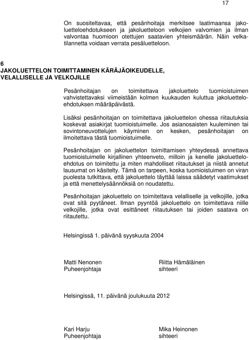 6 JAKOLUETTELON TOIMITTAMINEN KÄRÄJÄOIKEUDELLE, VELALLISELLE JA VELKOJILLE Pesänhoitajan on toimitettava jakoluettelo tuomioistuimen vahvistettavaksi viimeistään kolmen kuukauden kuluttua