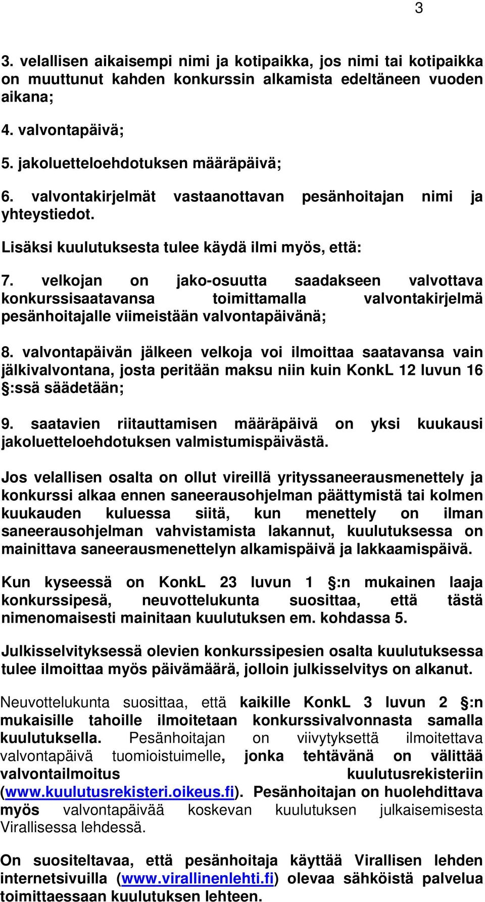 velkojan on jako-osuutta saadakseen valvottava konkurssisaatavansa toimittamalla valvontakirjelmä pesänhoitajalle viimeistään valvontapäivänä; 8.