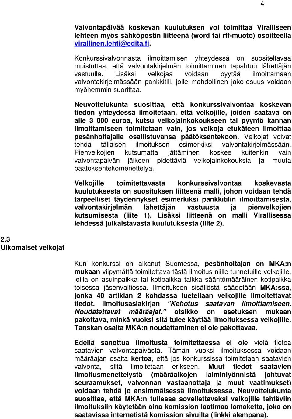 Lisäksi velkojaa voidaan pyytää ilmoittamaan valvontakirjelmässään pankkitili, jolle mahdollinen jako-osuus voidaan myöhemmin suorittaa.