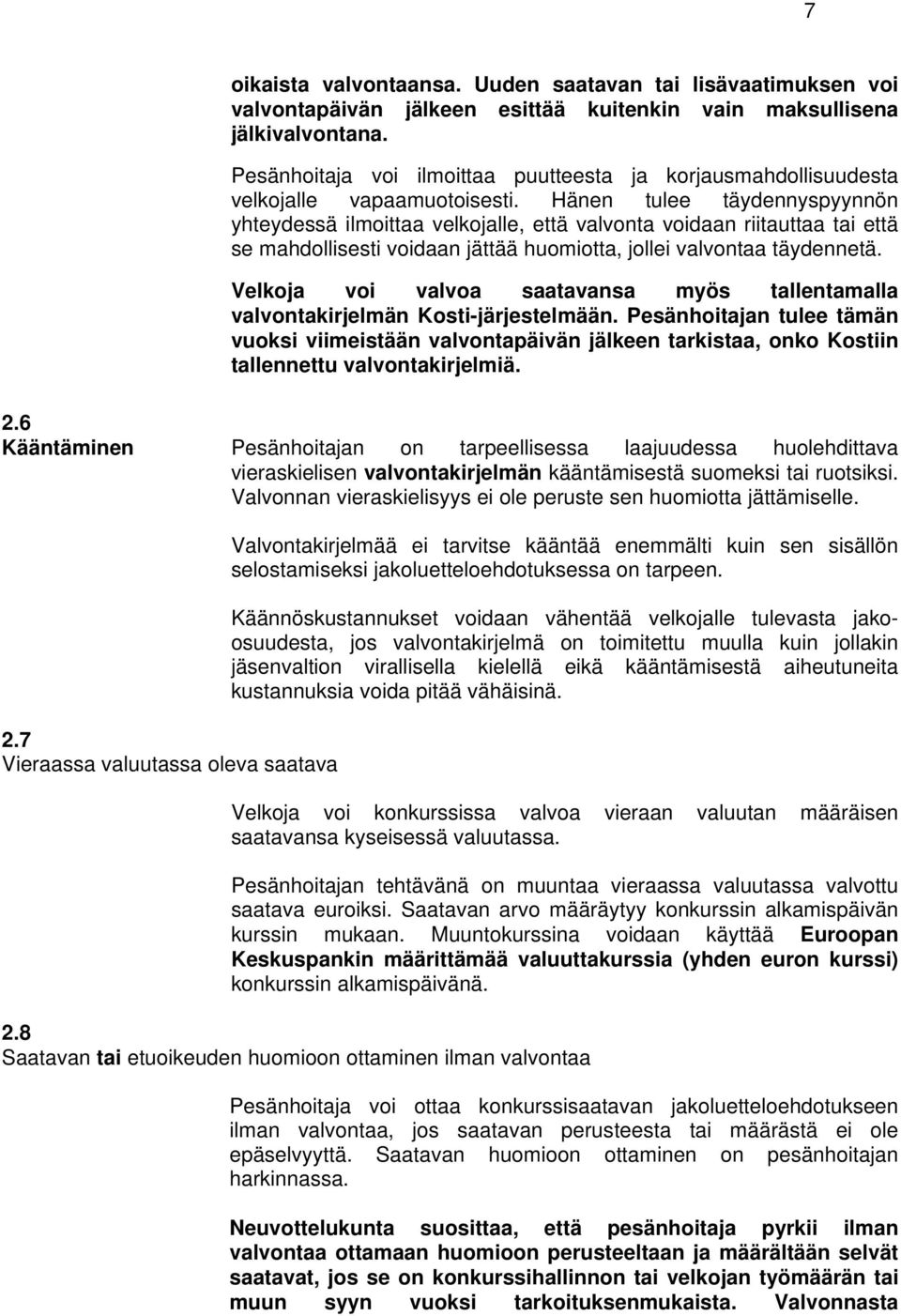 Hänen tulee täydennyspyynnön yhteydessä ilmoittaa velkojalle, että valvonta voidaan riitauttaa tai että se mahdollisesti voidaan jättää huomiotta, jollei valvontaa täydennetä.