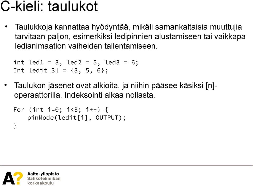 int led1 = 3, led2 = 5, led3 = 6; Int ledit[3] = 3, 5, 6; Taulukon jäsenet ovat alkioita, ja niihin