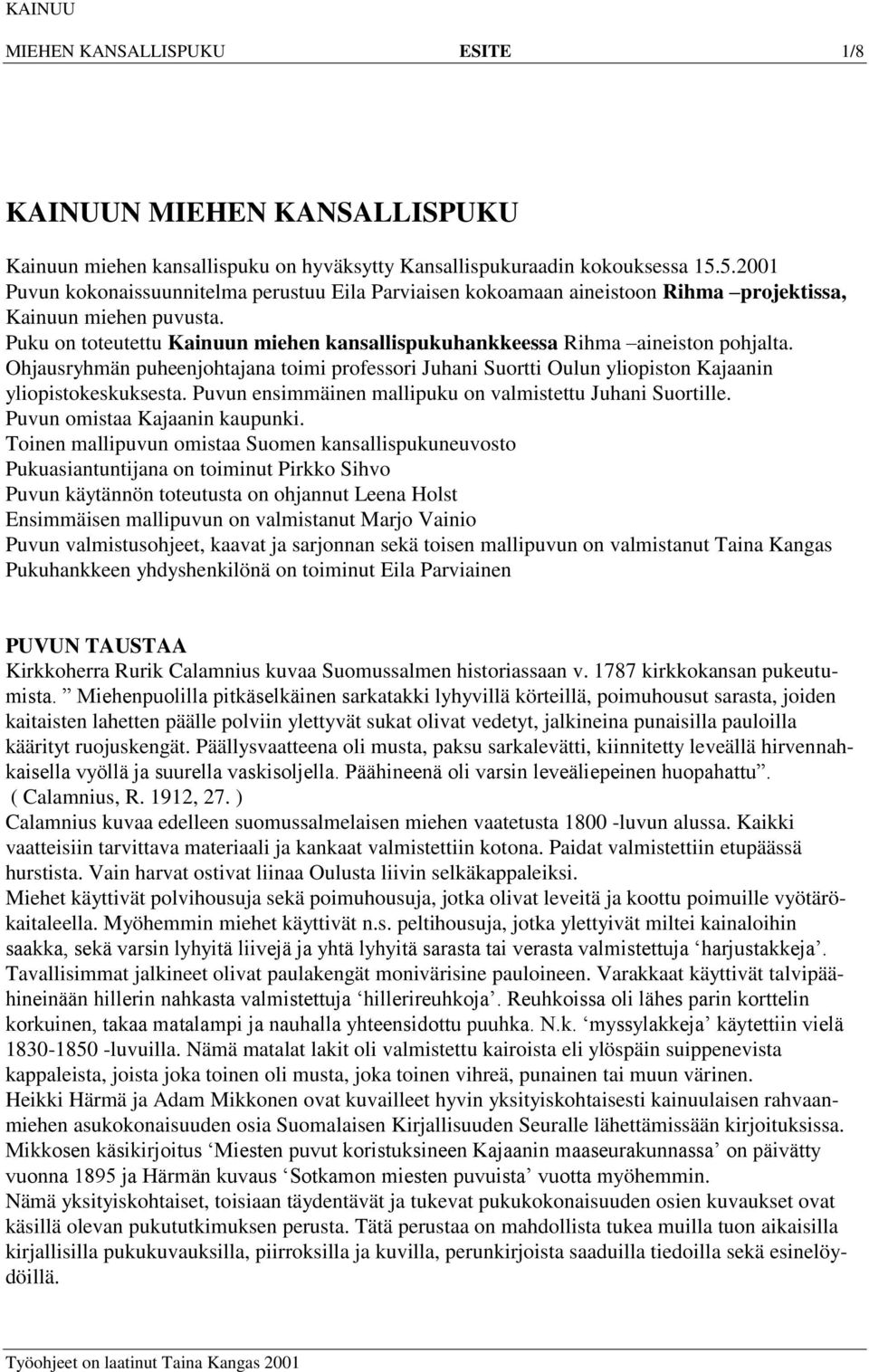 Puku on toteutettu Kainuun miehen kansallispukuhankkeessa Rihma aineiston pohjalta. Ohjausryhmän puheenjohtajana toimi professori Juhani Suortti Oulun yliopiston Kajaanin yliopistokeskuksesta.