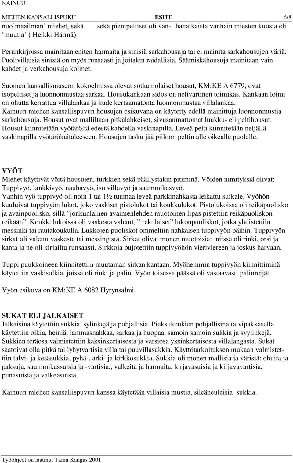 Puolivillaisia sinisiä on myös runsaasti ja joitakin raidallisia. Säämiskähousuja mainitaan vain kahdet ja verkahousuja kolmet.