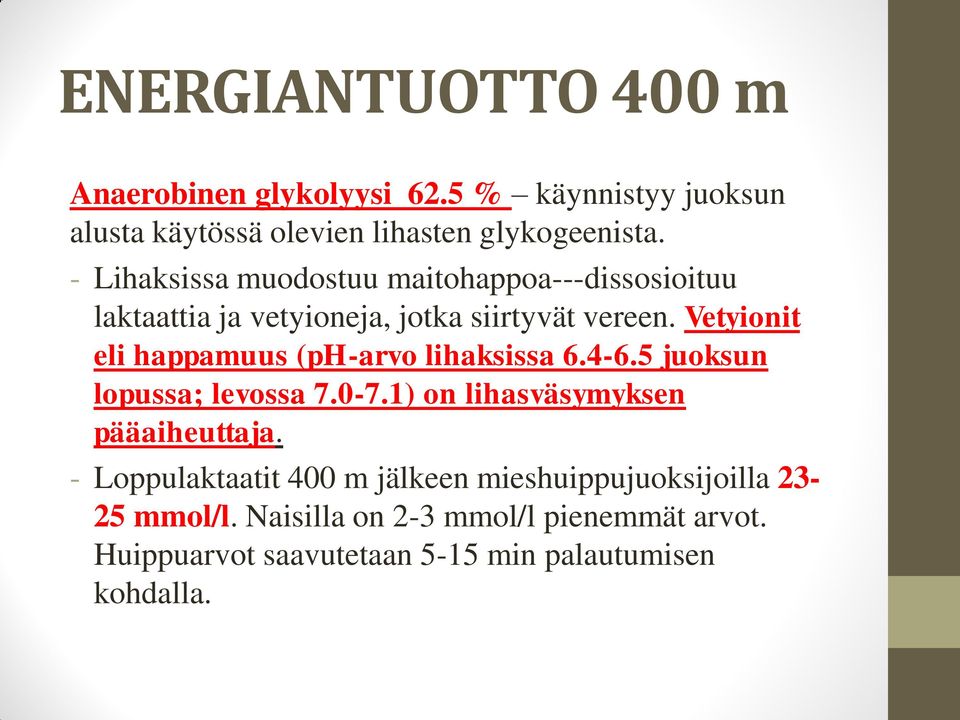 Vetyionit eli happamuus (ph-arvo lihaksissa 6.4-6.5 juoksun lopussa; levossa 7.0-7.1) on lihasväsymyksen pääaiheuttaja.