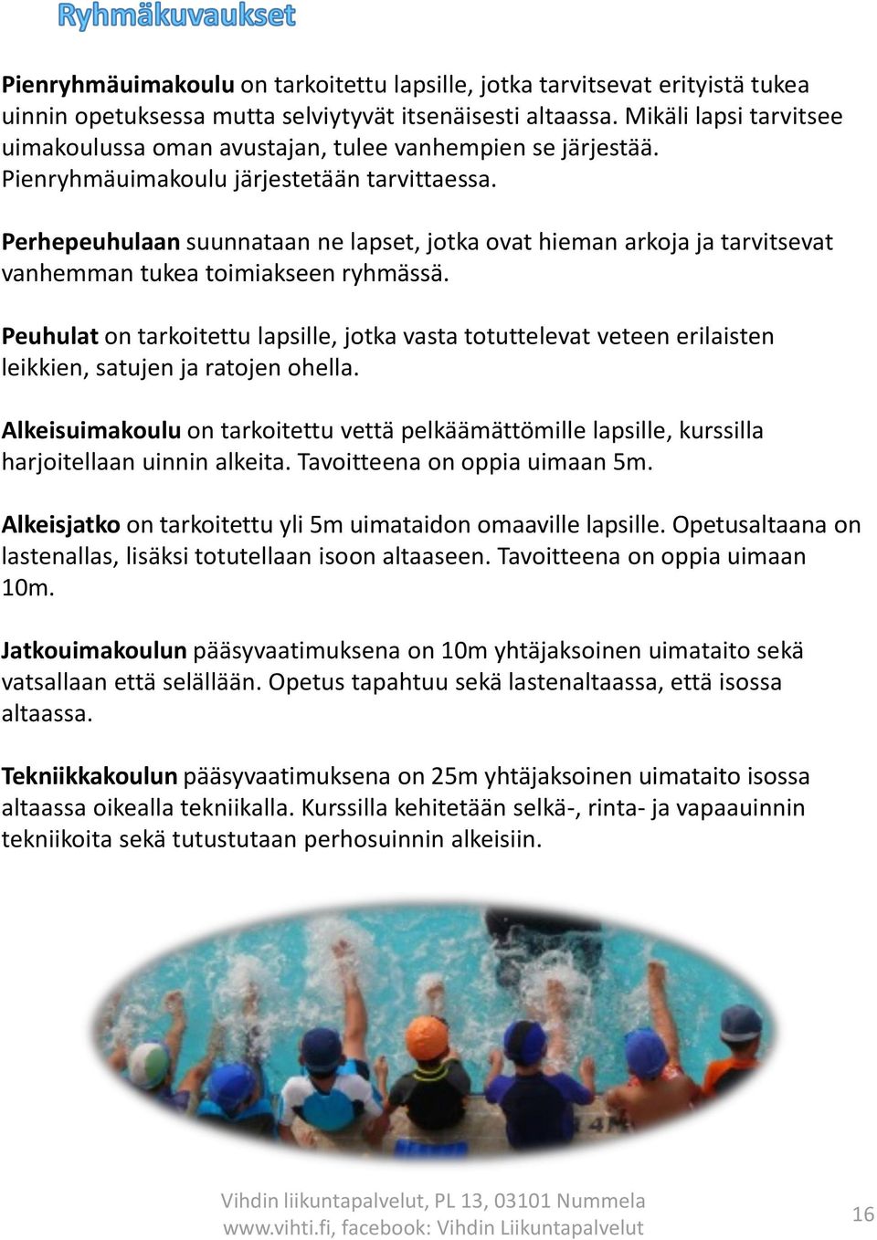 Perhepeuhulaan suunnataan ne lapset, jotka ovat hieman arkoja ja tarvitsevat vanhemman tukea toimiakseen ryhmässä.