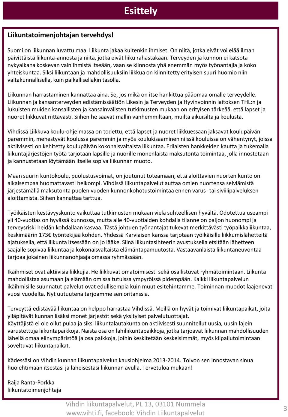 Terveyden ja kunnon ei katsota nykyaikana koskevan vain ihmistä itseään, vaan se kiinnosta yhä enemmän myös työnantajia ja koko yhteiskuntaa.