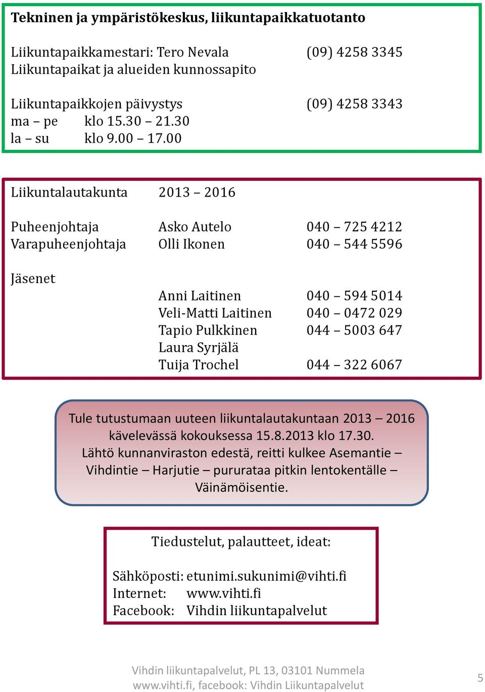 00 Liikuntalautakunta 2013 2016 Puheenjohtaja Asko Autelo 040 725 4212 Varapuheenjohtaja Olli Ikonen 040 544 5596 Jäsenet Anni Laitinen 040 594 5014 Veli-Matti Laitinen 040 0472 029 Tapio Pulkkinen