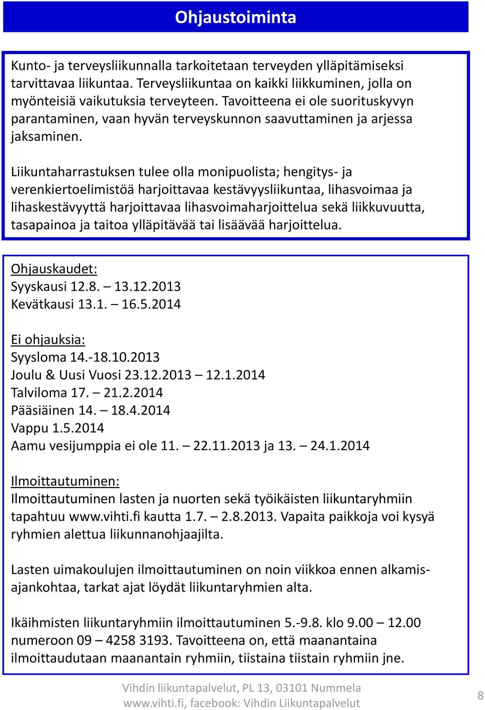 Liikuntaharrastuksen tulee olla monipuolista; hengitys- ja verenkiertoelimistöä harjoittavaa kestävyysliikuntaa, lihasvoimaa ja lihaskestävyyttä harjoittavaa lihasvoimaharjoittelua sekä liikkuvuutta,