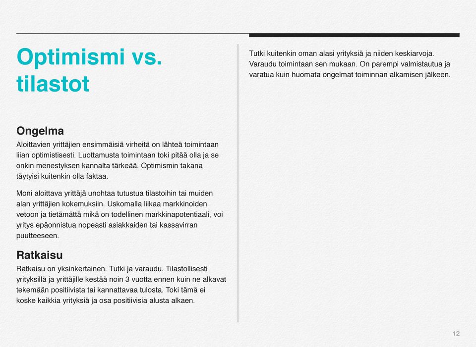 Optimismin takana täytyisi kuitenkin olla faktaa. Moni aloittava yrittäjä unohtaa tutustua tilastoihin tai muiden alan yrittäjien kokemuksiin.