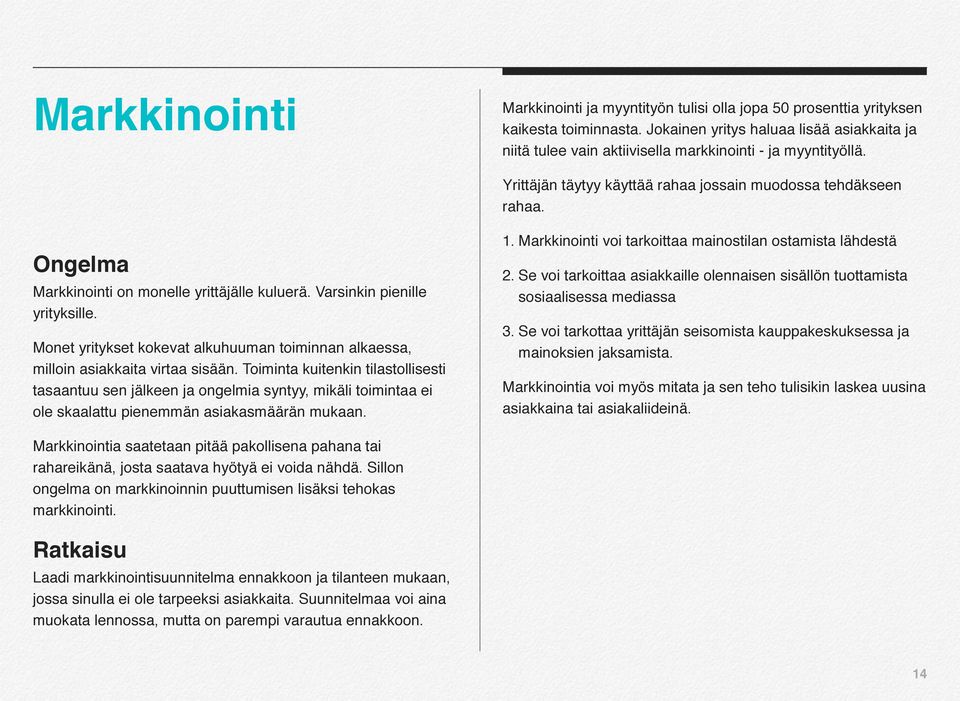 Ongelma Markkinointi on monelle yrittäjälle kuluerä. Varsinkin pienille yrityksille. Monet yritykset kokevat alkuhuuman toiminnan alkaessa, milloin asiakkaita virtaa sisään.