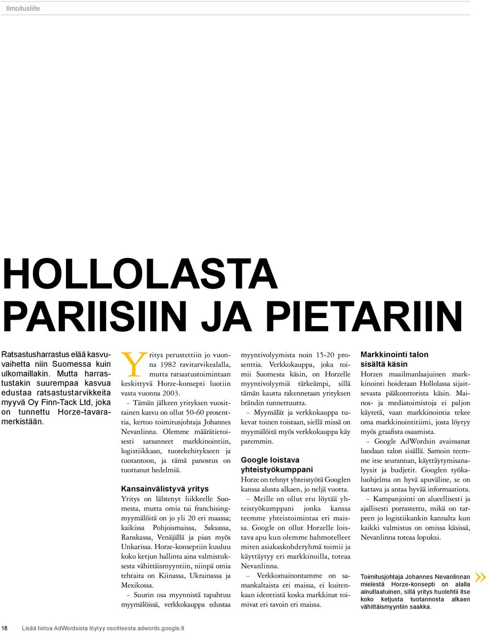 Yritys perustettiin jo vuonna 1982 ravitarvikealalla, mutta ratsastustoimintaan keskittyvä Horze-konsepti luotiin vasta vuonna 2003.