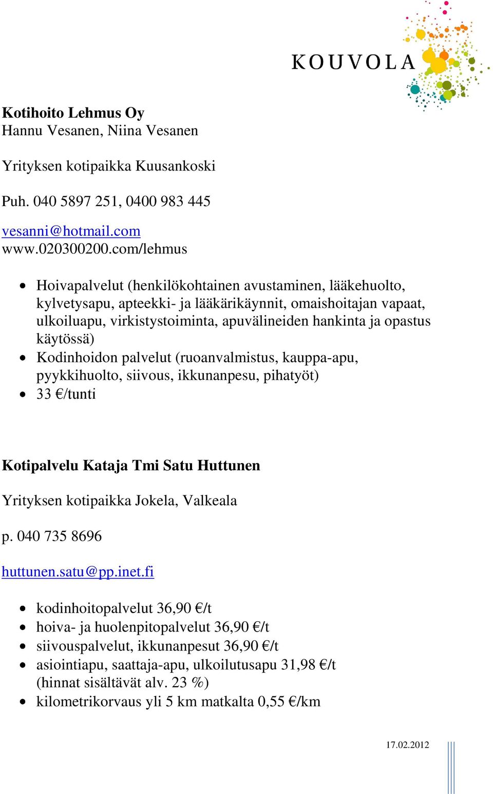käytössä) Kodinhoidon palvelut (ruoanvalmistus, kauppa-apu, pyykkihuolto, siivous, ikkunanpesu, pihatyöt) 33 /tunti Kotipalvelu Kataja Tmi Satu Huttunen Yrityksen kotipaikka Jokela, Valkeala p.