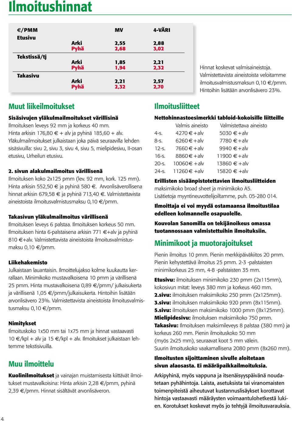 Muut liikeilmoitukset Sisäsivujen yläkulmailmoitukset värillisinä Ilmoituksen leveys 92 mm ja korkeus 40 mm. Hinta arkisin 176,80 + alv ja pyhinä 185,60 + alv.