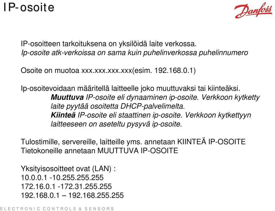 Verkkoon kytketty laite pyytää osoitetta DHCP-palvelimelta. Kiinteä IP-osoite eli staattinen ip-osoite. Verkkoon kytkettyyn laitteeseen on aseteltu pysyvä ip-osoite.