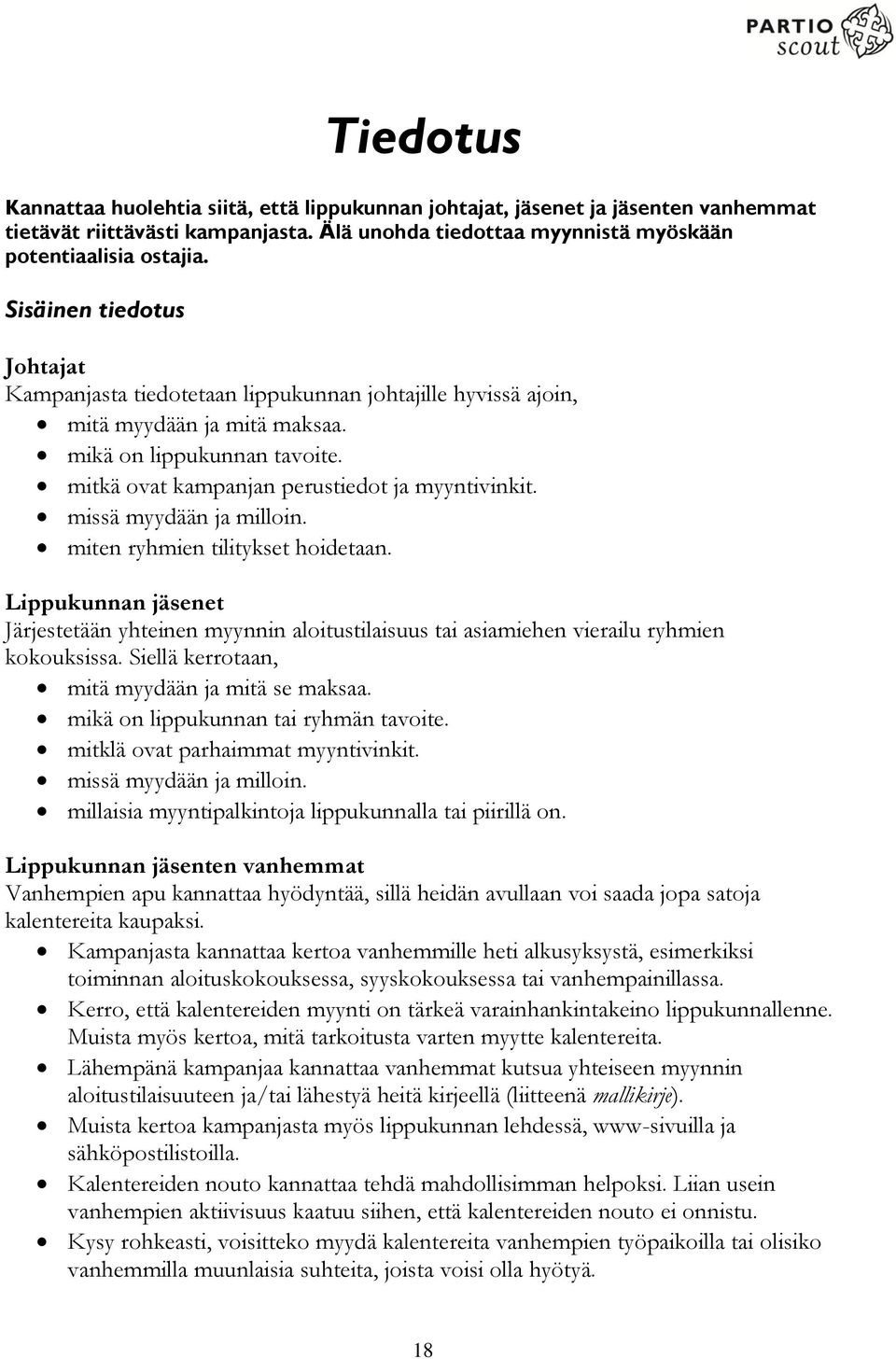 missä myydään ja milloin. miten ryhmien tilitykset hoidetaan. Lippukunnan jäsenet Järjestetään yhteinen myynnin aloitustilaisuus tai asiamiehen vierailu ryhmien kokouksissa.