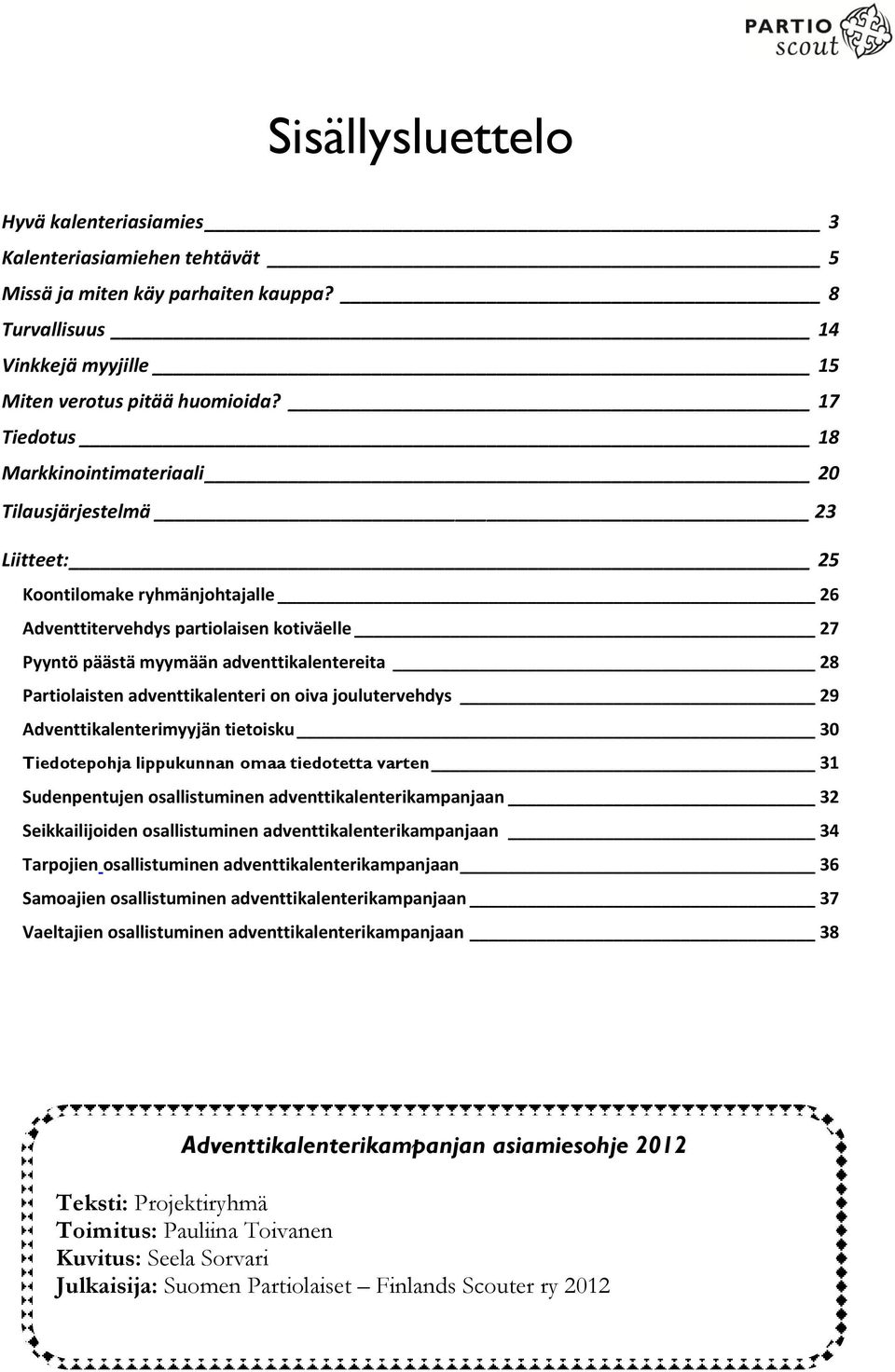 Partiolaisten adventtikalenteri on oiva joulutervehdys 29 Adventtikalenterimyyjän tietoisku 30 Tiedotepohja lippukunnan omaa tiedotetta varten 31 Sudenpentujen osallistuminen