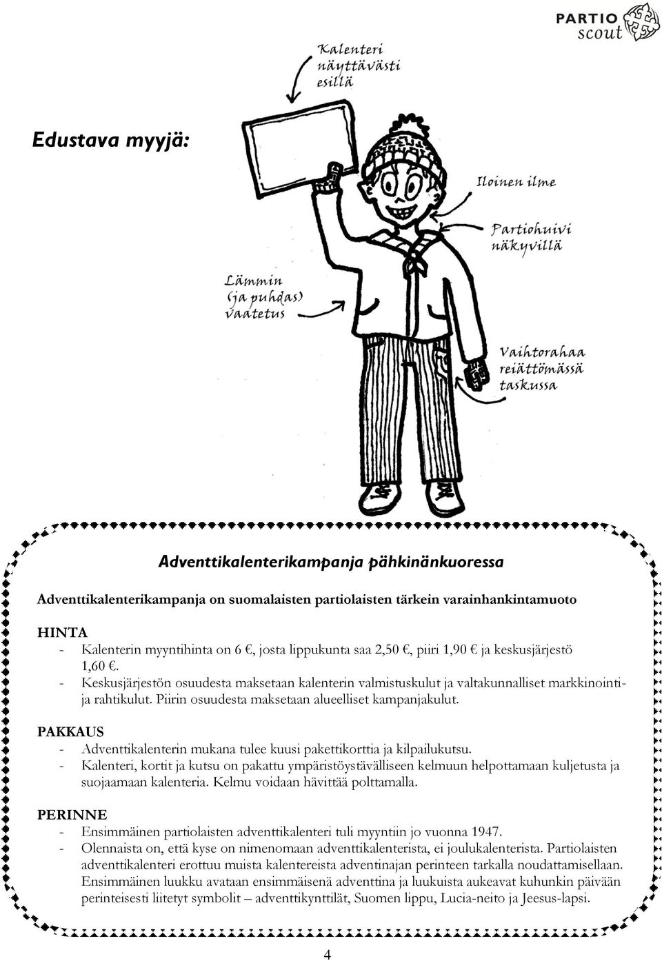 Piirin osuudesta maksetaan alueelliset kampanjakulut. PAKKAUS - Adventtikalenterin mukana tulee kuusi pakettikorttia ja kilpailukutsu.