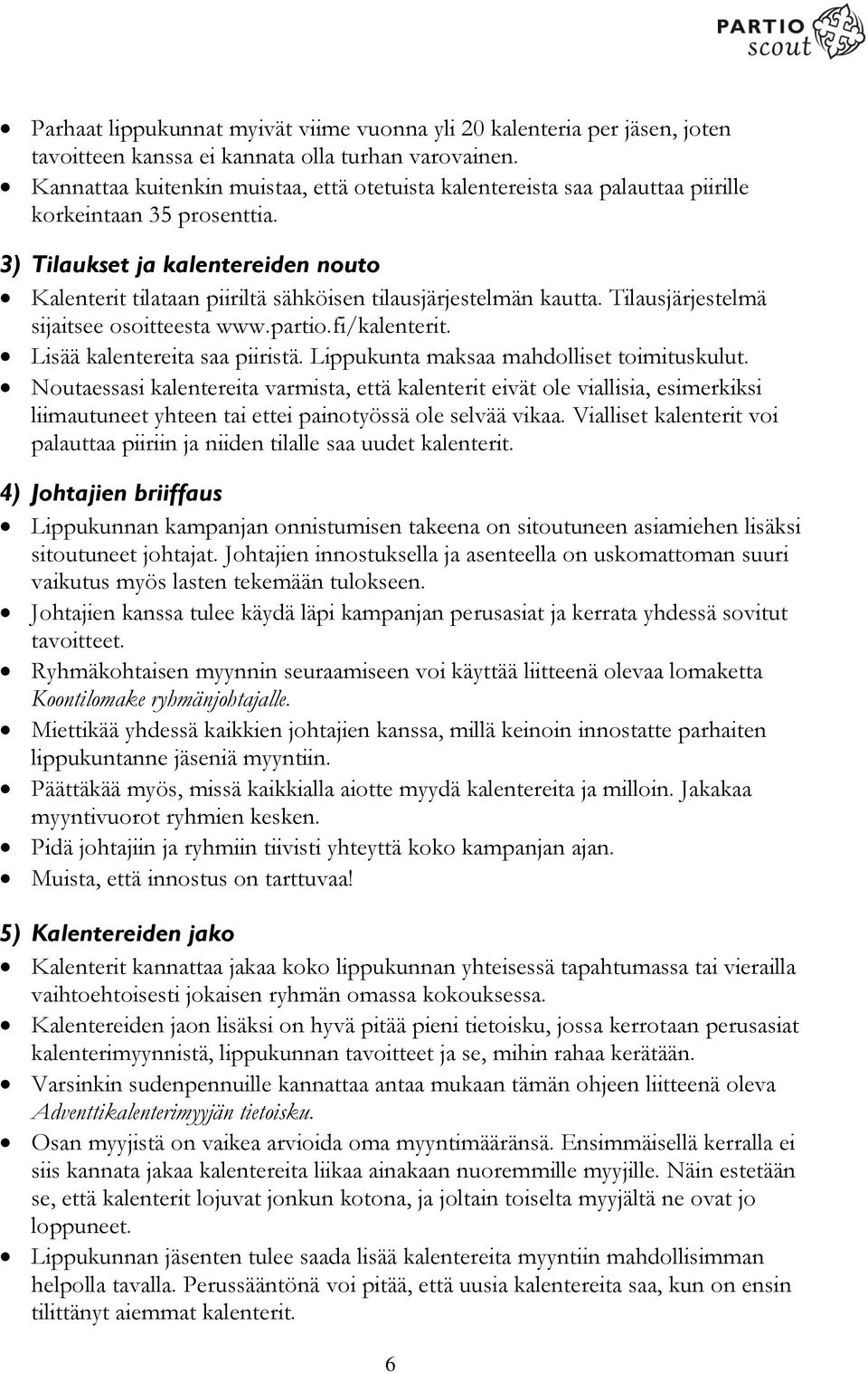 3) Tilaukset ja kalentereiden nouto Kalenterit tilataan piiriltä sähköisen tilausjärjestelmän kautta. Tilausjärjestelmä sijaitsee osoitteesta www.partio.fi/kalenterit. Lisää kalentereita saa piiristä.