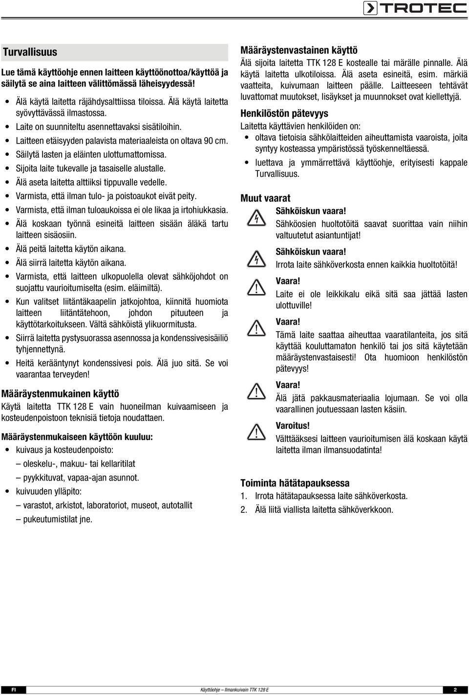 Säilytä lasten ja eläinten ulottumattomissa. Sijoita laite tukevalle ja tasaiselle alustalle. Älä aseta laitetta alttiiksi tippuvalle vedelle. Varmista, että ilman tulo- ja poistoaukot eivät peity.