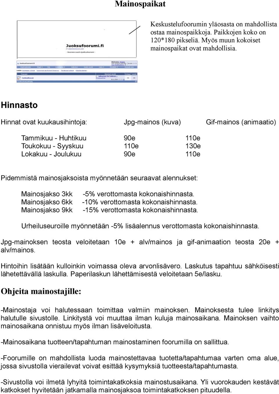 myönnetään seuraavat alennukset: Mainosjakso 3kk Mainosjakso 6kk Mainosjakso 9kk -5% verottomasta kokonaishinnasta. -10% verottomasta kokonaishinnasta. -15% verottomasta kokonaishinnasta.